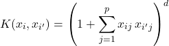 \[K(x_i, x_{i'}) = \left(1 + \sum_{j=1}^{p} x_{ij}\, x_{i'j}\right)^d\]