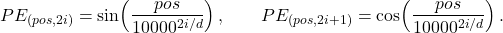 \[ PE_{(pos,2i)}=\sin\!\left(\frac{pos}{10000^{2i/d}}\right),\qquad PE_{(pos,2i+1)}=\cos\!\left(\frac{pos}{10000^{2i/d}}\right).\]