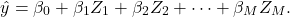\[ \hat{y} = \beta_0 + \beta_1 Z_1 + \beta_2 Z_2 + \dots + \beta_M Z_M .\]
