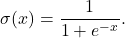 \[ \sigma(x) = \frac{1}{1 + e^{-x}}.\]