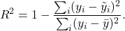 \[ R^2 = 1 - \frac{\sum_i(y_i-\tilde{y}_i)^2}{\sum_i(y_i-\bar{y})^2}.\]