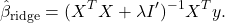 \[ \hat\beta_{\text{ridge}} = (X^T X + \lambda I')^{-1} X^T y.\]