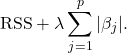 \[ \mathrm{RSS} + \lambda \sum_{j=1}^p |\beta_j|.\]