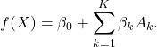 \[ f(X) = \beta_0 + \sum_{k=1}^{K} \beta_k A_k.\]