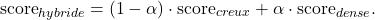 \[ \mathrm{score}_{hybride}=(1-\alpha)\cdot\mathrm{score}_{creux}+\alpha\cdot\mathrm{score}_{dense}.\]