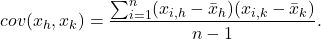 \[ cov(x_h,x_k) = \frac{\sum_{i=1}^n (x_{i,h}-\bar{x}_h)(x_{i,k}-\bar{x}_k)}{n-1}.\]