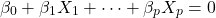 \[\beta_0 + \beta_1 X_1 + \cdots + \beta_p X_p = 0\]