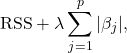 \[ \mathrm{RSS} + \lambda \sum_{j=1}^p |\beta_j|,\]