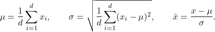 \[ \mu=\frac{1}{d}\sum_{i=1}^{d}x_i,\qquad \sigma=\sqrt{\frac{1}{d}\sum_{i=1}^{d}(x_i-\mu)^2},\qquad \hat x=\frac{x-\mu}{\sigma}.\]