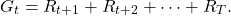 \[ G_t=R_{t+1}+R_{t+2}+\dots+R_T.\]