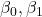 \beta_0, \beta_1
