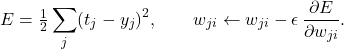 \[E = \tfrac{1}{2}\sum_j (t_j - y_j)^2, \qquad w_{ji} \leftarrow w_{ji} - \epsilon\,\frac{\partial E}{\partial w_{ji}}.\]