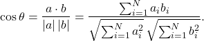 \[ \cos\theta=\frac{a\cdot b}{|a|\,|b|}=\frac{\sum_{i=1}^{N}a_ib_i}{\sqrt{\sum_{i=1}^{N}a_i^2}\,\sqrt{\sum_{i=1}^{N}b_i^2}}.\]