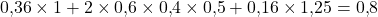 0{,}36 \times 1 + 2 \times 0{,}6 \times 0{,}4 \times 0{,}5 + 0{,}16 \times 1{,}25 = 0{,}8