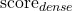 \mathrm{score}_{dense}