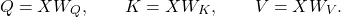 \[ Q=XW_Q,\qquad K=XW_K,\qquad V=XW_V.\]