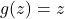 g(z) = z