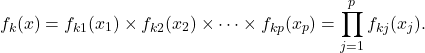 \[ f_k(x) = f_{k1}(x_1)\times f_{k2}(x_2)\times\cdots\times f_{kp}(x_p) = \prod_{j=1}^{p} f_{kj}(x_j).\]