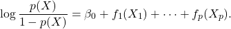 \[ \log\frac{p(X)}{1-p(X)} = \beta_0 + f_1(X_1) + \dots + f_p(X_p).\]