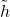 \tilde h