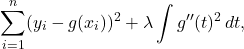 \[ \sum_{i=1}^n (y_i - g(x_i))^2 + \lambda \int g''(t)^2 \, dt,\]