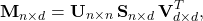 \[ \mathbf{M}_{n\times d} = \mathbf{U}_{n\times n}\, \mathbf{S}_{n\times d}\, \mathbf{V}^T_{d\times d},\]