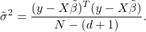 \[ \tilde\sigma^2 = \frac{(y - X\tilde\beta)^T (y - X\tilde\beta)}{N - (d+1)}.\]
