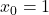 x_0 = 1