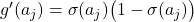 g'(a_j) = \sigma(a_j)\bigl(1 - \sigma(a_j)\bigr)