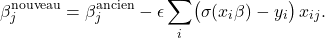 \[ \beta_j^{\text{nouveau}} = \beta_j^{\text{ancien}} - \epsilon \sum_i \bigl(\sigma(x_i\beta) - y_i\bigr)\, x_{ij}.\]