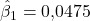 \hat\beta_1 = 0{,}0475