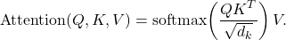 \[ \mathrm{Attention}(Q,K,V)=\mathrm{softmax}\!\left(\frac{QK^{T}}{\sqrt{d_k}}\right)V.\]