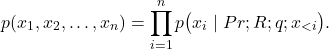 \[ p(x_1,x_2,\dots,x_n)=\prod_{i=1}^{n}p\bigl(x_i\mid Pr;R;q;x_{<i}\bigr).\]