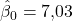 \hat\beta_0 = 7{,}03