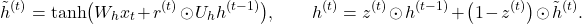 \[ \tilde h^{(t)}=\tanh\bigl(W_hx_t+r^{(t)}\odot U_hh^{(t-1)}\bigr),\qquad h^{(t)}=z^{(t)}\odot h^{(t-1)}+\bigl(1-z^{(t)}\bigr)\odot\tilde h^{(t)}.\]