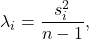 \[ \lambda_i = \frac{s_i^2}{n-1},\]