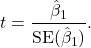 \[ t = \frac{\hat\beta_1}{\mathrm{SE}(\hat\beta_1)}.\]