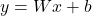 y = Wx + b