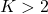 K > 2