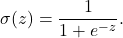 \[ \sigma(z) = \frac{1}{1 + e^{-z}}.\]