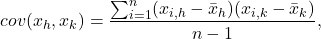 \[ cov(x_h,x_k) = \frac{\sum_{i=1}^n (x_{i,h}-\bar{x}_h)(x_{i,k}-\bar{x}_k)}{n-1},\]