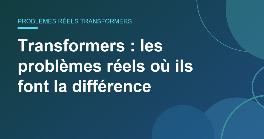 Transformers : les problèmes réels où ils font la différence