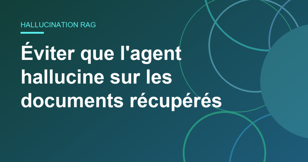 Éviter que l’agent hallucine sur les documents récupérés