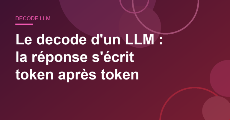 Le decode d'un LLM : la réponse s'écrit token après token