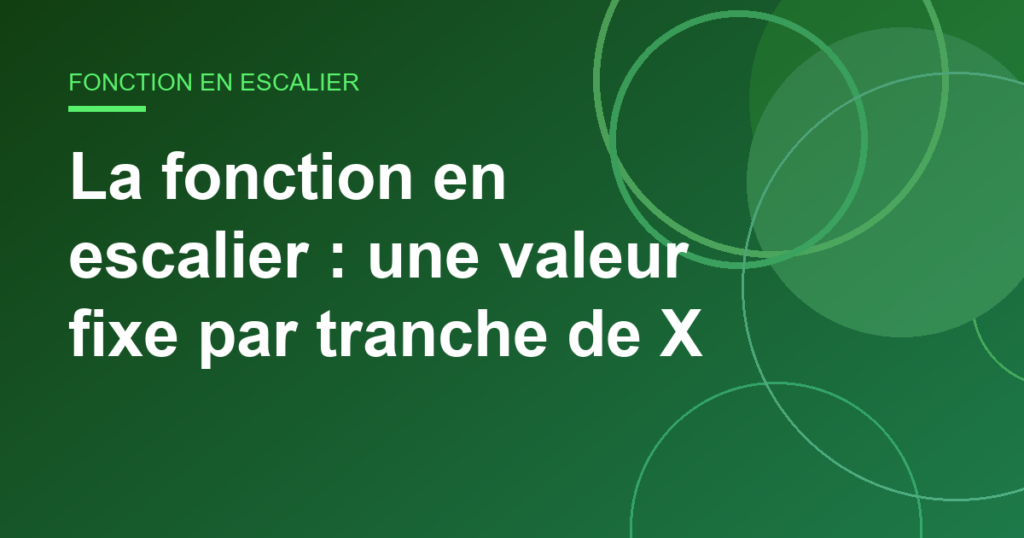 La fonction en escalier : une valeur fixe par tranche de X