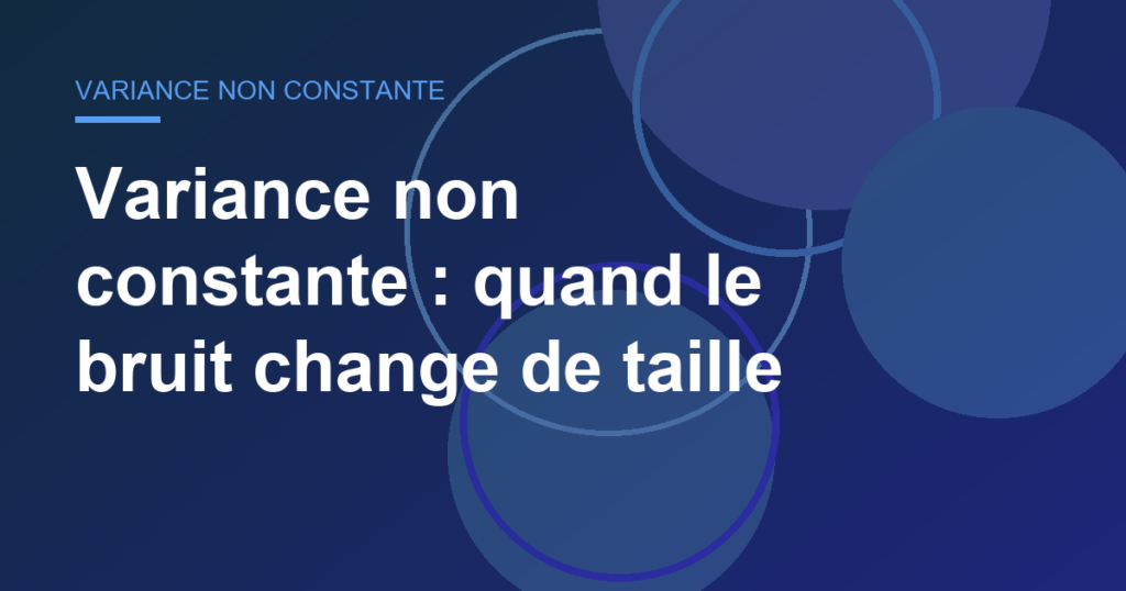 Variance non constante : quand le bruit change de taille