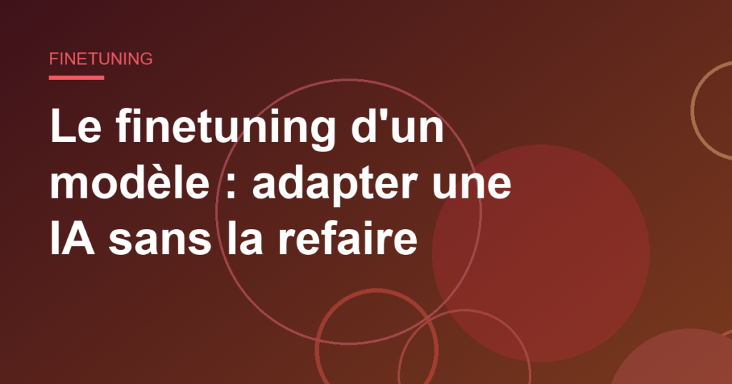Le finetuning d'un modèle : adapter une IA sans la refaire