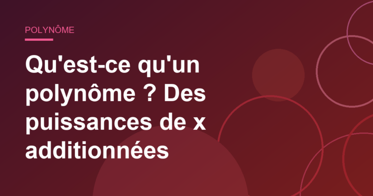 Qu'est-ce qu'un polynôme ? Des puissances de x additionnées