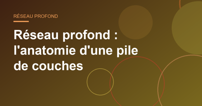 Réseau profond : l'anatomie d'une pile de couches