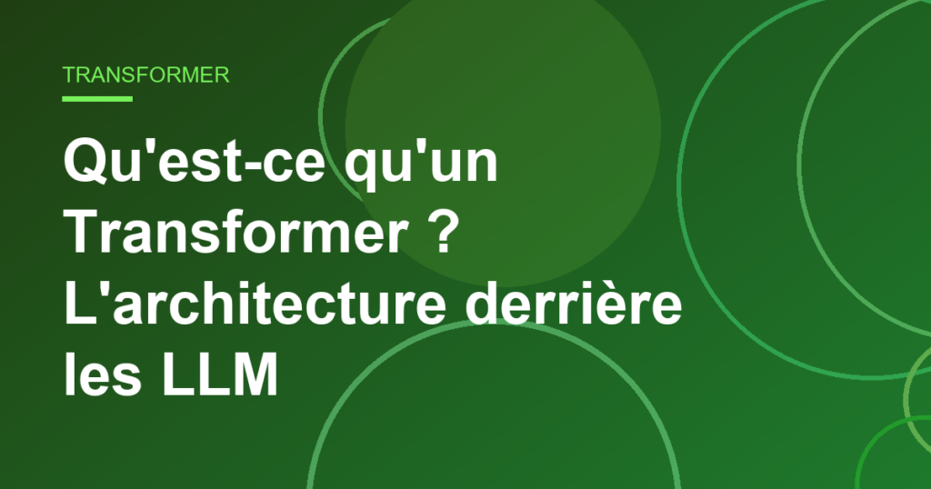 Qu'est-ce qu'un Transformer ? L'architecture derrière les LLM